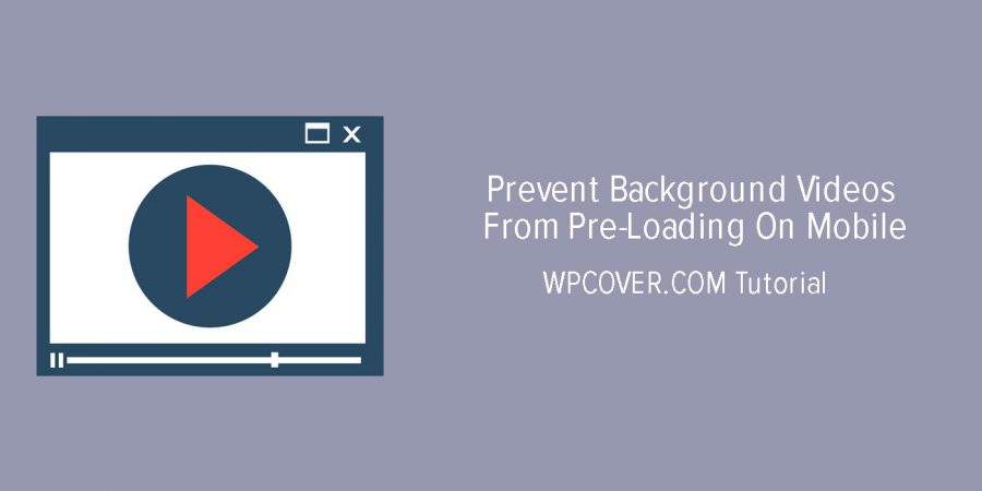 Prevent Background Videos From Pre-Loading On Mobile Featured Image